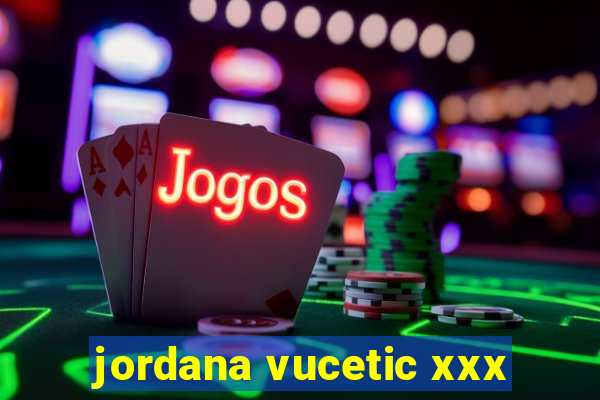 jordana vucetic xxx